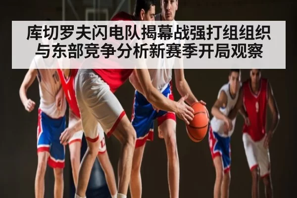 库切罗夫闪电队揭幕战强打组组织与东部竞争分析新赛季开局观察